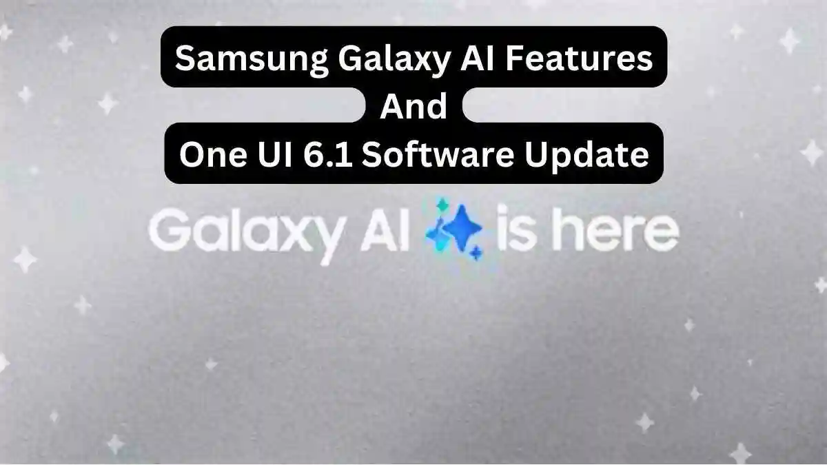 Your Samsung Galaxy Phone or Tablet To Get Galaxy AI Features With One UI 6.1 Software Update